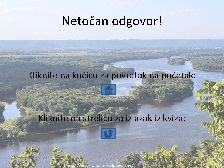 Netočan odgovor! Kliknite na kućicu za povratak na početak: Kliknite na strelicu za izlazak