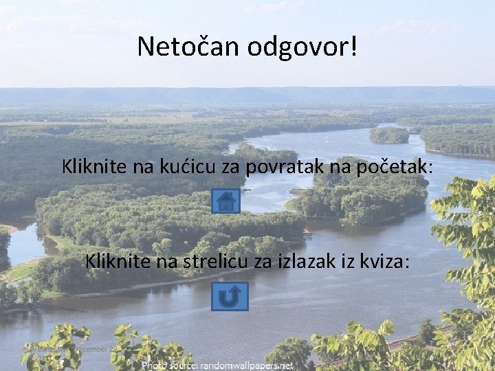 Netočan odgovor! Kliknite na kućicu za povratak na početak: Kliknite na strelicu za izlazak