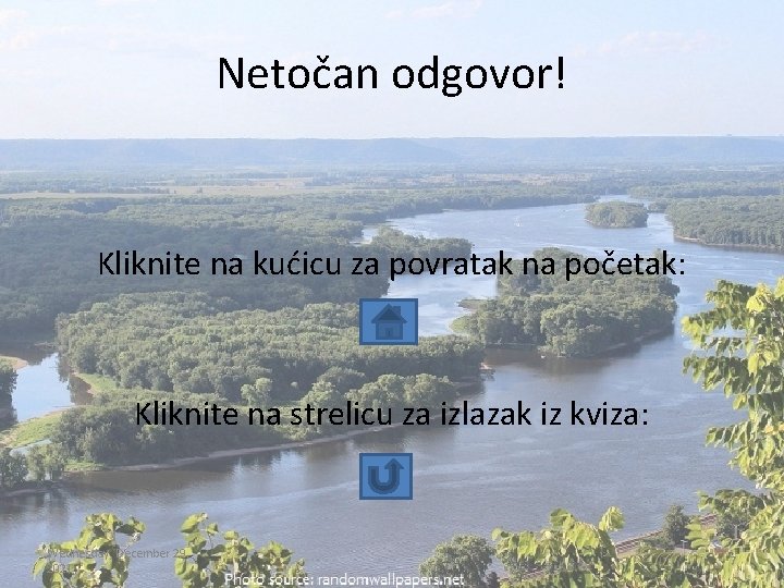 Netočan odgovor! Kliknite na kućicu za povratak na početak: Kliknite na strelicu za izlazak