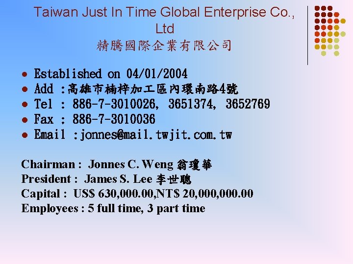 Taiwan Just In Time Global Enterprise Co. , Ltd 精騰國際企業有限公司 l l l Established