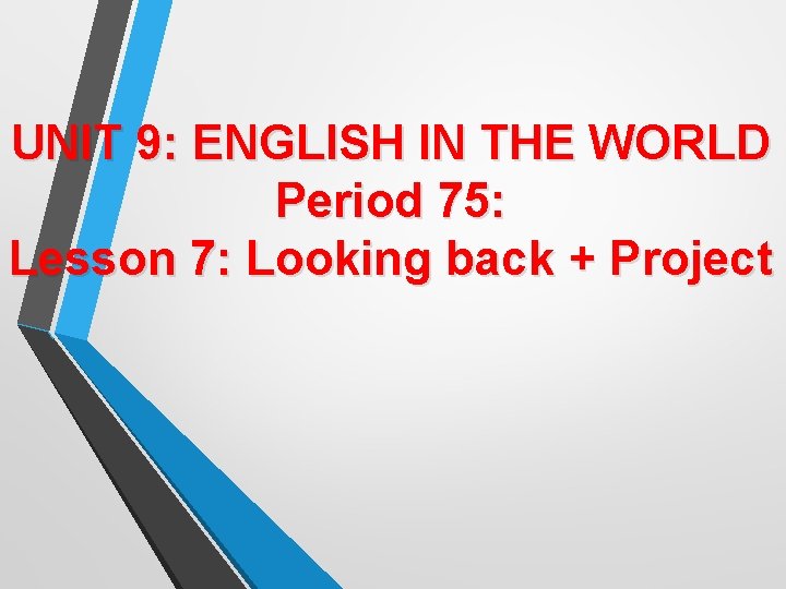 UNIT 9: ENGLISH IN THE WORLD Period 75: Lesson 7: Looking back + Project