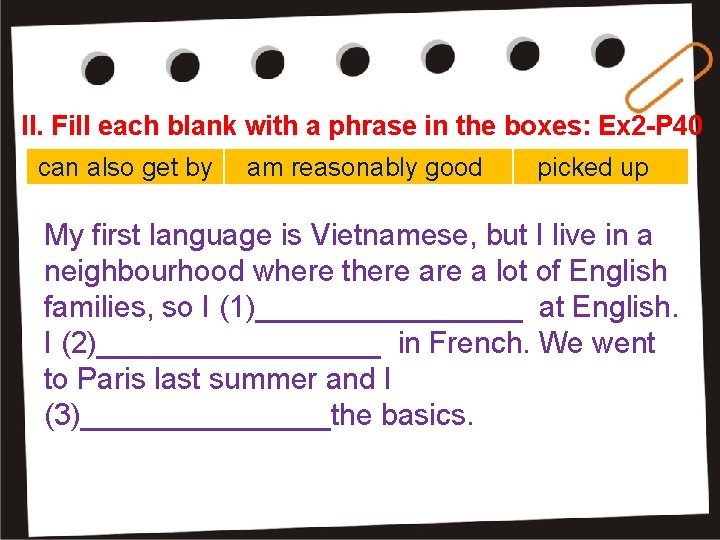 II. Fill each blank with a phrase in the boxes: Ex 2 -P 40