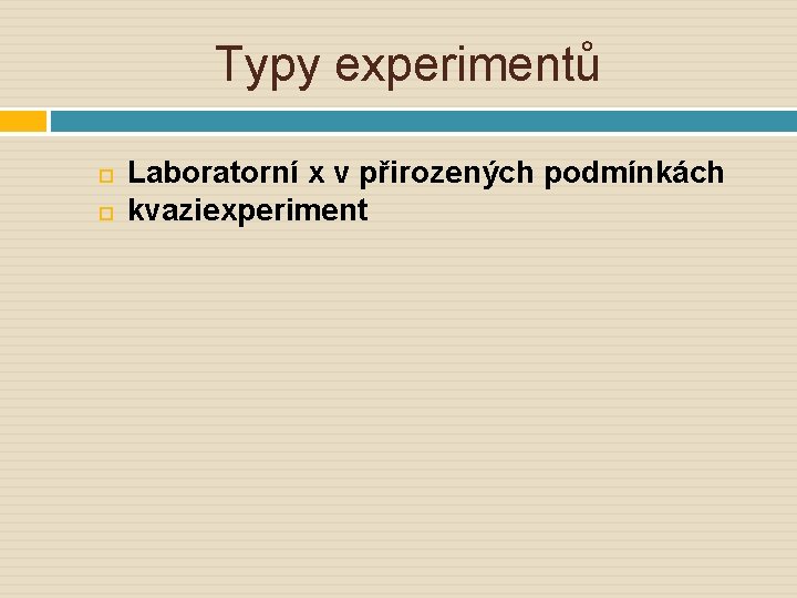 Typy experimentů Laboratorní x v přirozených podmínkách kvaziexperiment 