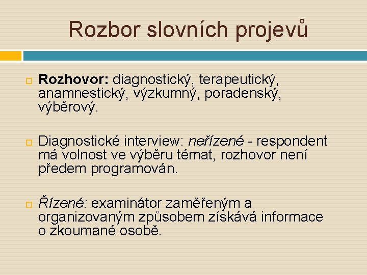 Rozbor slovních projevů Rozhovor: diagnostický, terapeutický, anamnestický, výzkumný, poradenský, výběrový. Diagnostické interview: neřízené -