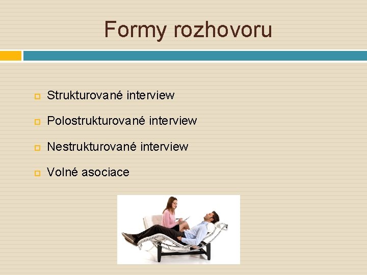 Formy rozhovoru Strukturované interview Polostrukturované interview Nestrukturované interview Volné asociace 