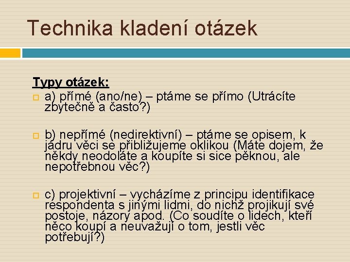 Technika kladení otázek Typy otázek: a) přímé (ano/ne) – ptáme se přímo (Utrácíte zbytečně