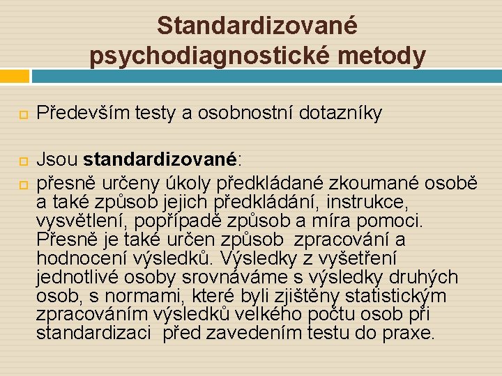 Standardizované psychodiagnostické metody Především testy a osobnostní dotazníky Jsou standardizované: přesně určeny úkoly předkládané