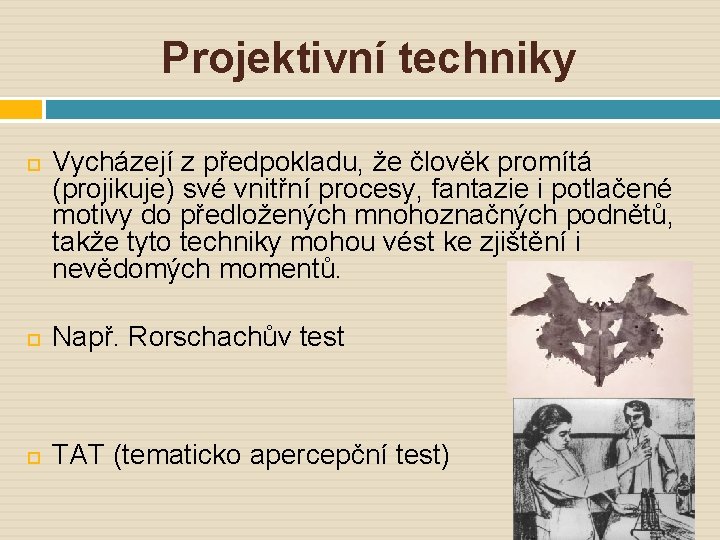 Projektivní techniky Vycházejí z předpokladu, že člověk promítá (projikuje) své vnitřní procesy, fantazie i