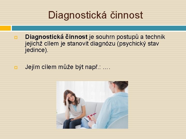 Diagnostická činnost je souhrn postupů a technik jejichž cílem je stanovit diagnózu (psychický stav