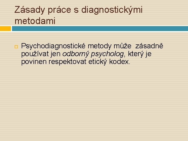 Zásady práce s diagnostickými metodami Psychodiagnostické metody může zásadně používat jen odborný psycholog, který