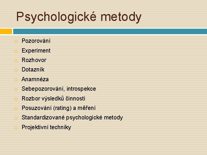 Psychologické metody Pozorování Experiment Rozhovor Dotazník Anamnéza Sebepozorování, introspekce Rozbor výsledků činnosti Posuzování (rating)