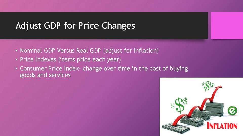 Adjust GDP for Price Changes • Nominal GDP Versus Real GDP (adjust for inflation)