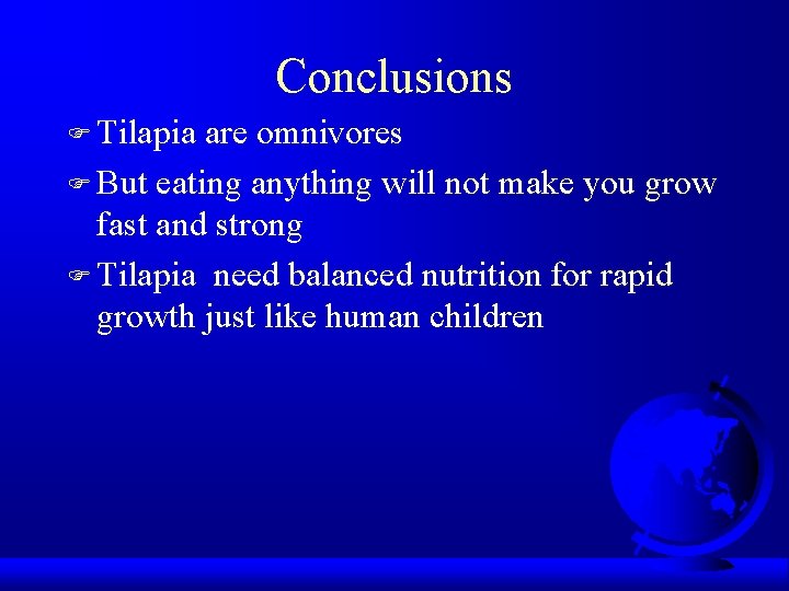 Conclusions F Tilapia are omnivores F But eating anything will not make you grow