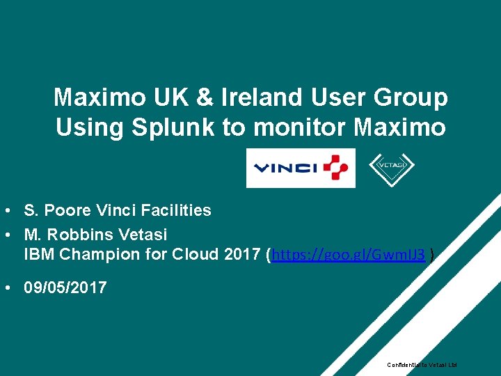 Maximo UK & Ireland User Group Using Splunk to monitor Maximo • S. Poore