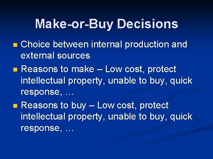 Make-or-Buy Decisions Choice between internal production and external sources n Reasons to make –