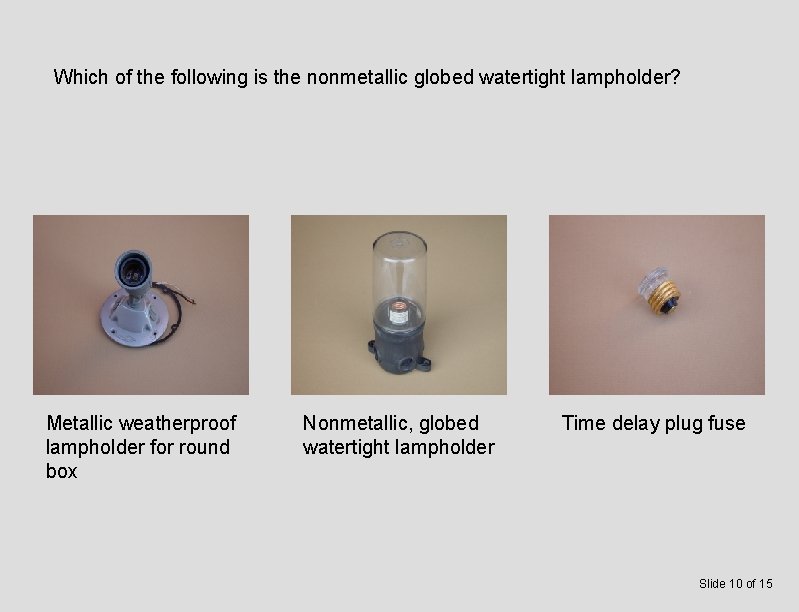 Which of the following is the nonmetallic globed watertight lampholder? Metallic weatherproof lampholder for