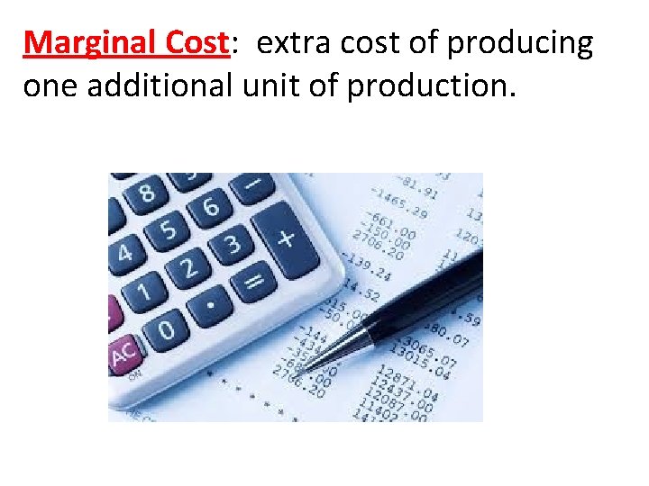 Marginal Cost: extra cost of producing one additional unit of production. 