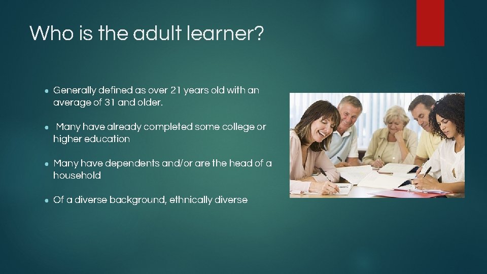 Who is the adult learner? ● Generally defined as over 21 years old with