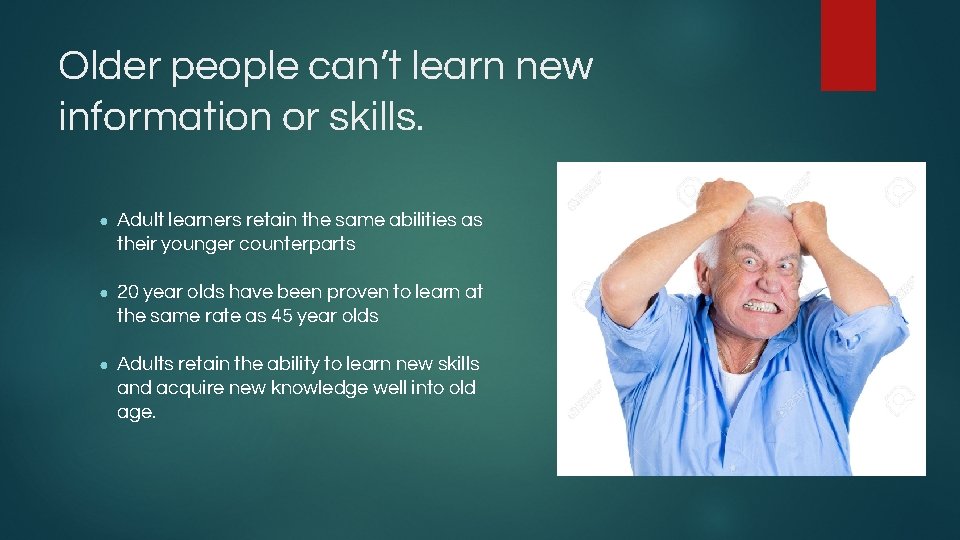Older people can’t learn new information or skills. ● Adult learners retain the same