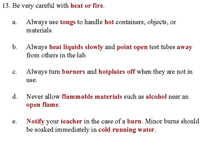 13. Be very careful with heat or fire. a. Always use tongs to handle