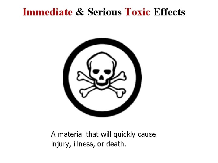 Immediate & Serious Toxic Effects A material that will quickly cause injury, illness, or
