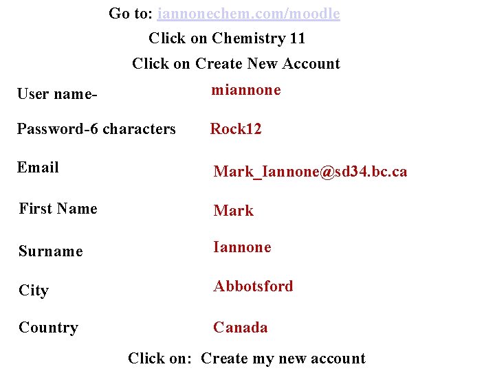 Go to: iannonechem. com/moodle Click on Chemistry 11 Click on Create New Account User