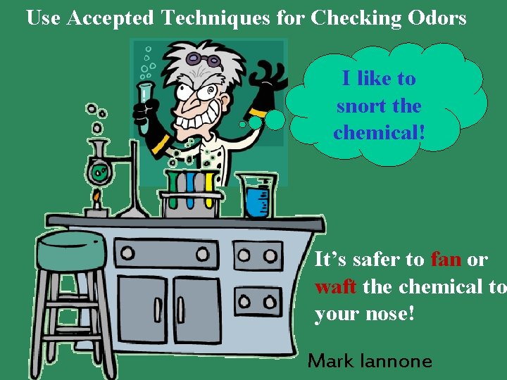 Use Accepted Techniques for Checking Odors I like to snort the chemical! It’s safer