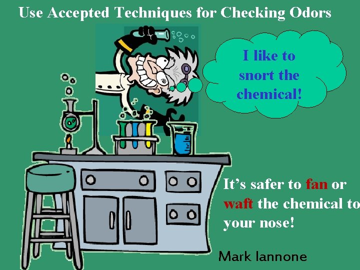 Use Accepted Techniques for Checking Odors I like to snort the chemical! It’s safer