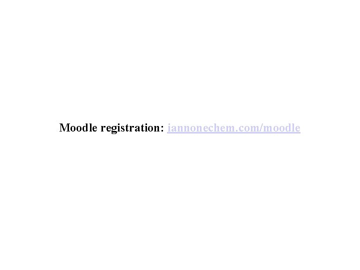 Moodle registration: iannonechem. com/moodle 