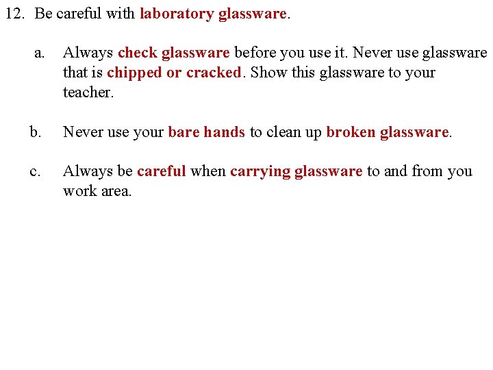 12. Be careful with laboratory glassware. a. Always check glassware before you use it. 12. Be careful with laboratory glassware. a. Always check glassware before you use it.