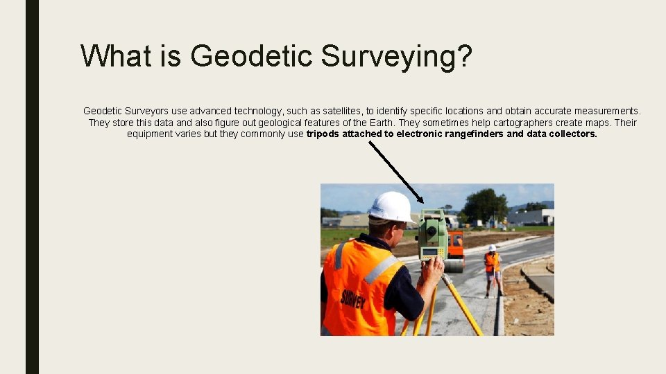 What is Geodetic Surveying? Geodetic Surveyors use advanced technology, such as satellites, to identify