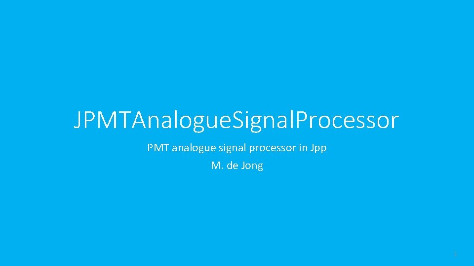 JPMTAnalogue. Signal. Processor PMT analogue signal processor in Jpp M. de Jong 1 