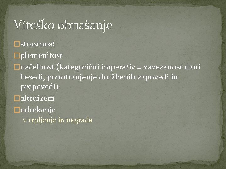 Viteško obnašanje �strastnost �plemenitost �načelnost (kategorični imperativ = zavezanost dani besedi, ponotranjenje družbenih zapovedi