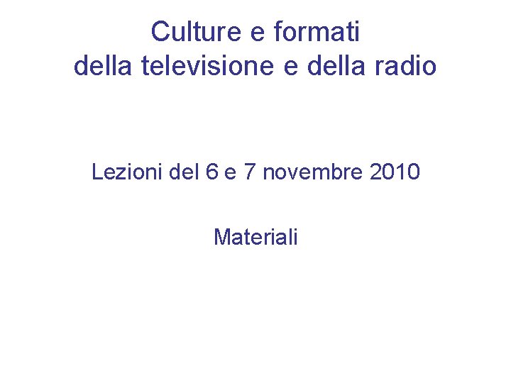 Culture e formati della televisione e della radio Lezioni del 6 e 7 novembre