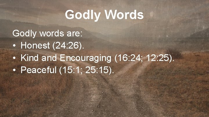 Godly Words Godly words are: • Honest (24: 26). • Kind and Encouraging (16: