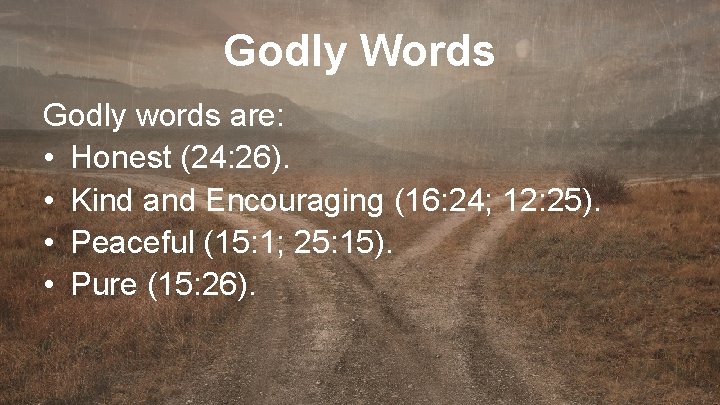 Godly Words Godly words are: • Honest (24: 26). • Kind and Encouraging (16: