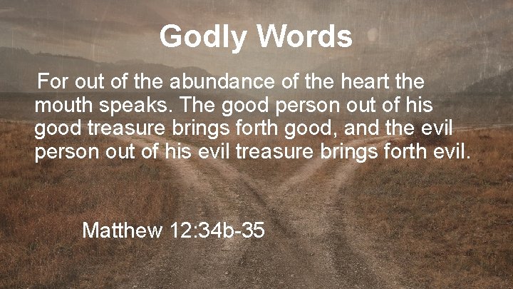 Godly Words For out of the abundance of the heart the mouth speaks. The