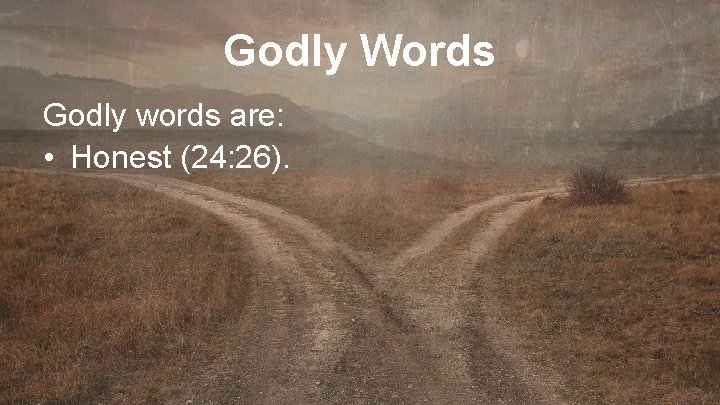 Godly Words Godly words are: • Honest (24: 26). 