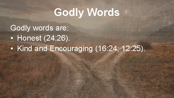 Godly Words Godly words are: • Honest (24: 26). • Kind and Encouraging (16: