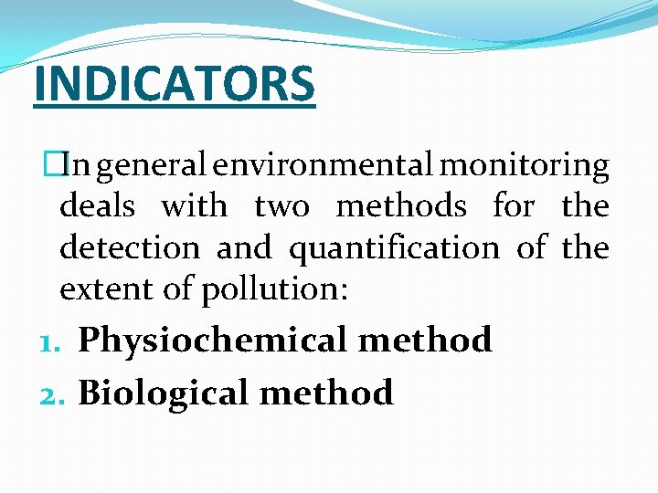 INDICATORS �In general environmental monitoring deals with two methods for the detection and quantification