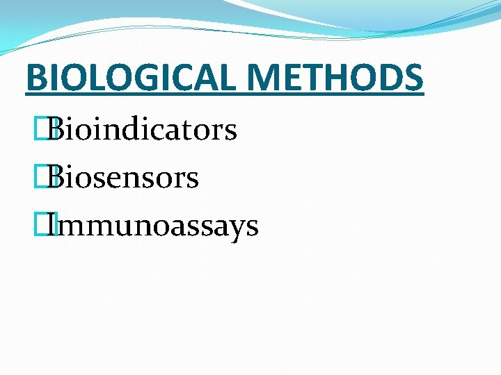 BIOLOGICAL METHODS � Bioindicators � Biosensors � Immunoassays 