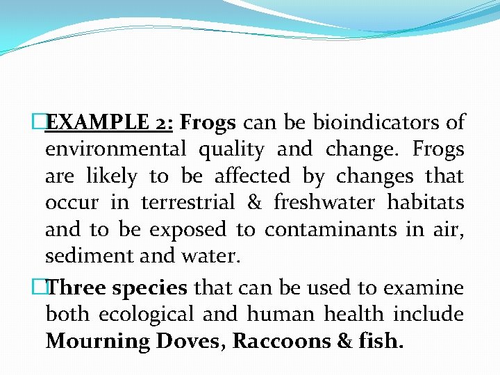 �EXAMPLE 2: Frogs can be bioindicators of environmental quality and change. Frogs are likely