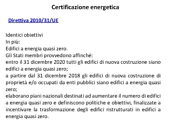Certificazione energetica Direttiva 2010/31/UE Identici obiettivi In più: Edifici a energia quasi zero. Gli