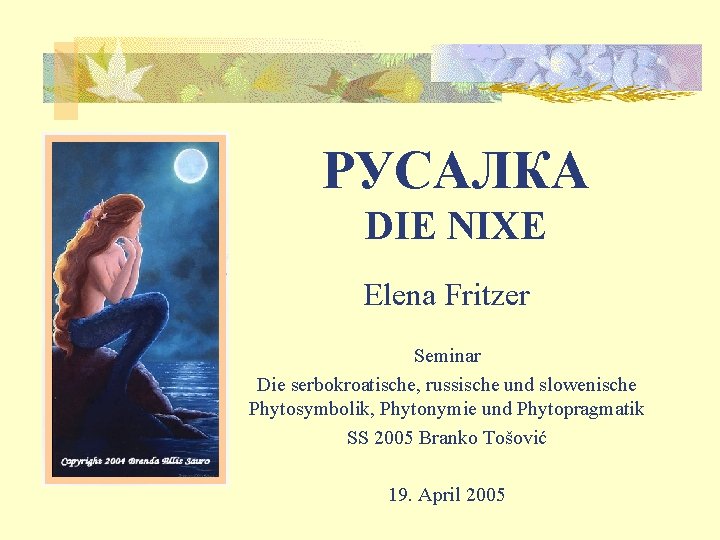 РУСАЛКА DIE NIXE Elena Fritzer Seminar Die serbokroatische, russische und slowenische Phytosymbolik, Phytonymie und