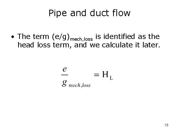 Pipe and duct flow • The term (e/g)mech, loss is identified as the head