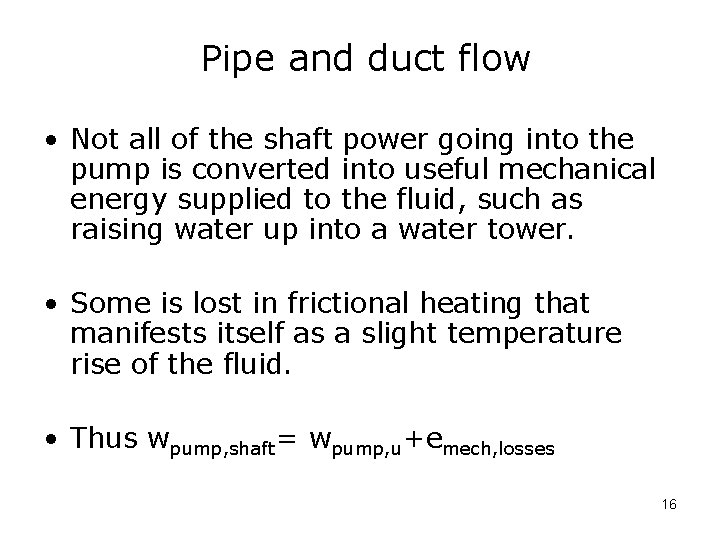 Pipe and duct flow • Not all of the shaft power going into the