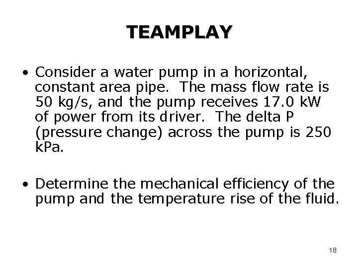 TEAMPLAY • Consider a water pump in a horizontal, constant area pipe. The mass