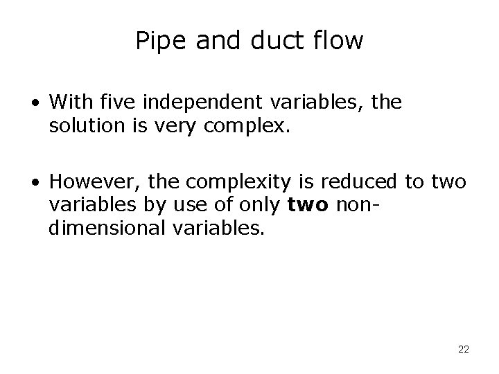 Pipe and duct flow • With five independent variables, the solution is very complex.