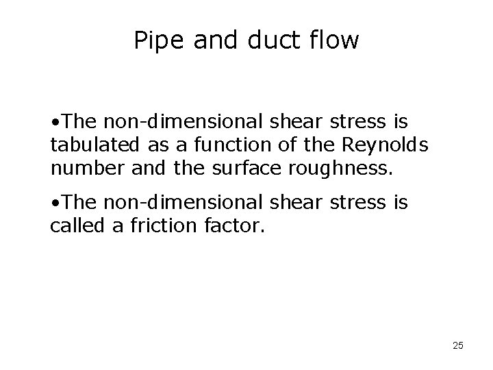 Pipe and duct flow • The non-dimensional shear stress is tabulated as a function