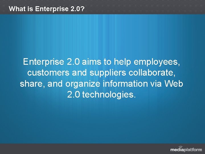 What is Enterprise 2. 0? Enterprise 2. 0 aims to help employees, customers and
